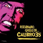 Ritornano quelli di… Calibro 35